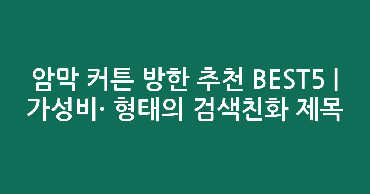 암막 커튼 방한 추천 BEST5 | 가성비·인기 비교 형태의 검색친화 제목