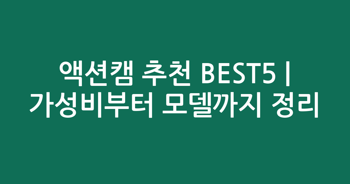 액션캠 추천 BEST5 | 가성비부터 인기 모델까지 비교 정리