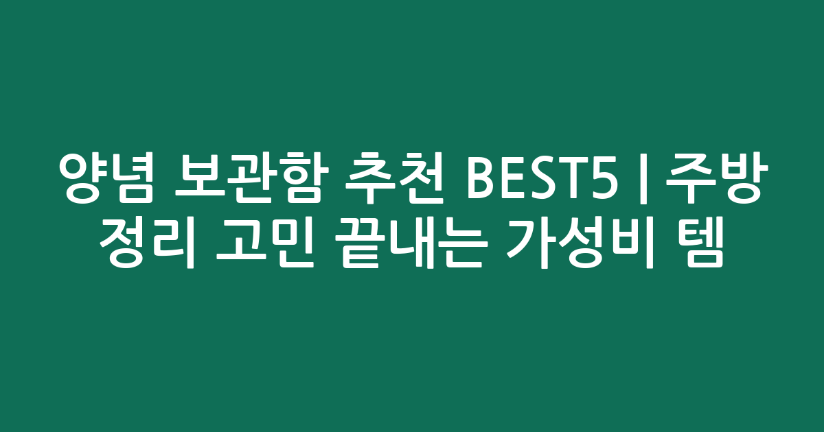양념 보관함 추천 BEST5 | 주방 정리 고민 끝내는 가성비 인기템 비교