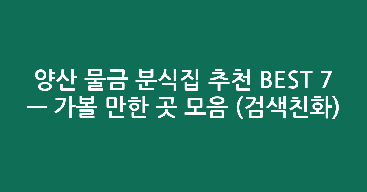 양산 물금 분식집 추천 BEST 7 — 가볼 만한 곳 모음 (검색친화)