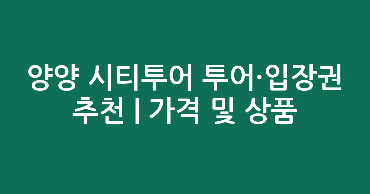 양양 시티투어 투어·입장권 추천 | 가격 비교 및 인기 상품