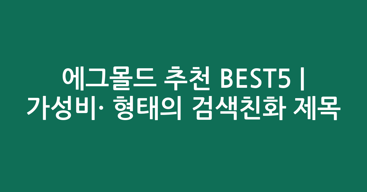 에그몰드 추천 BEST5 | 가성비·인기 비교 형태의 검색친화 제목