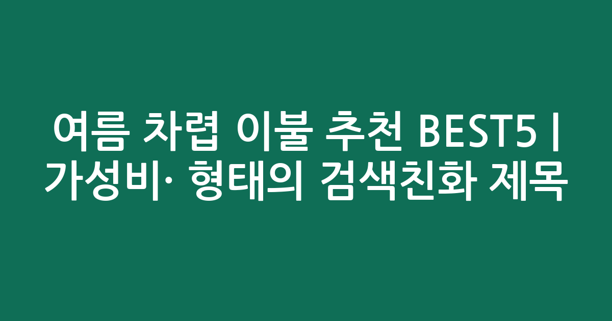 여름 차렵 이불 추천 BEST5 | 가성비·인기 비교 형태의 검색친화 제목