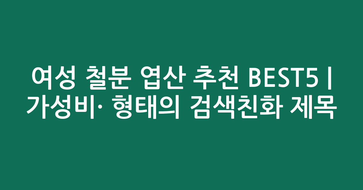 여성 철분 엽산 추천 BEST5 | 가성비·인기 비교 형태의 검색친화 제목