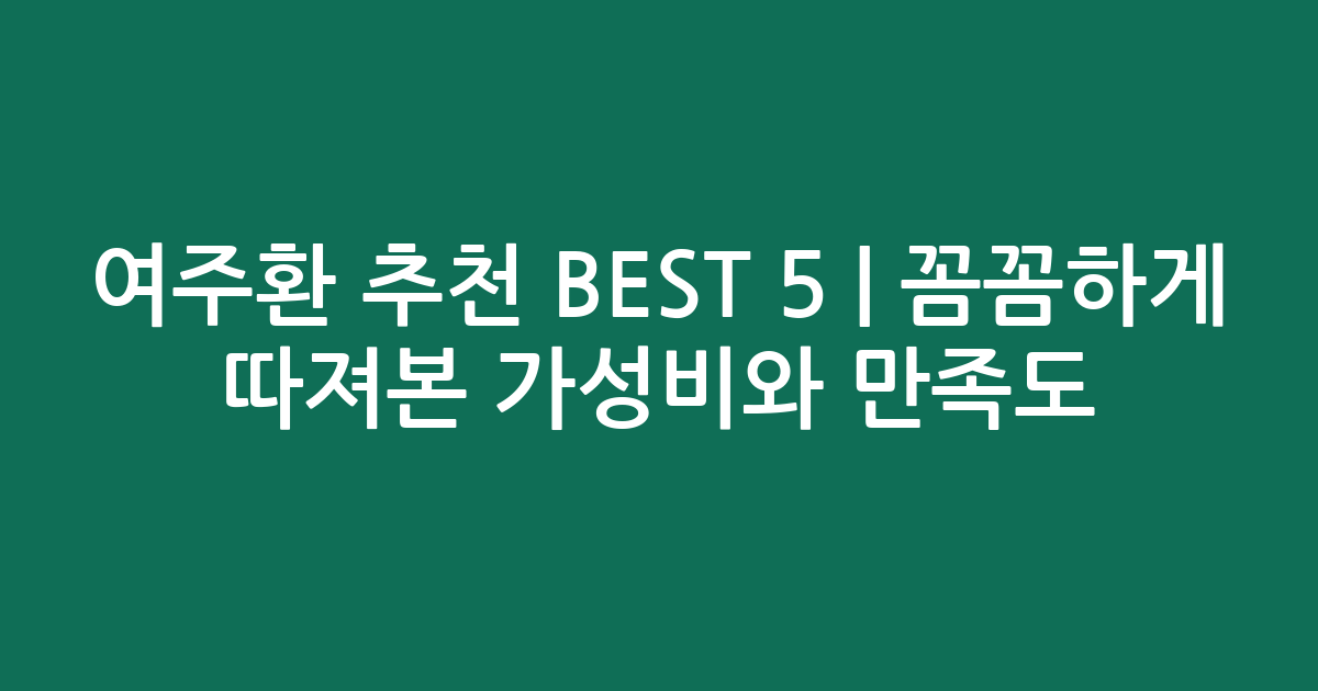 여주환 추천 BEST 5 | 꼼꼼하게 따져본 가성비와 만족도 비교
