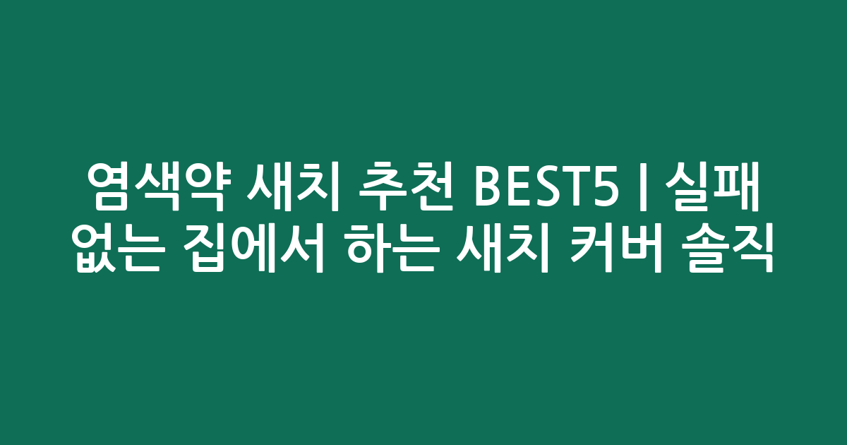 염색약 새치 추천 BEST5 | 실패 없는 집에서 하는 새치 커버 솔직 비교