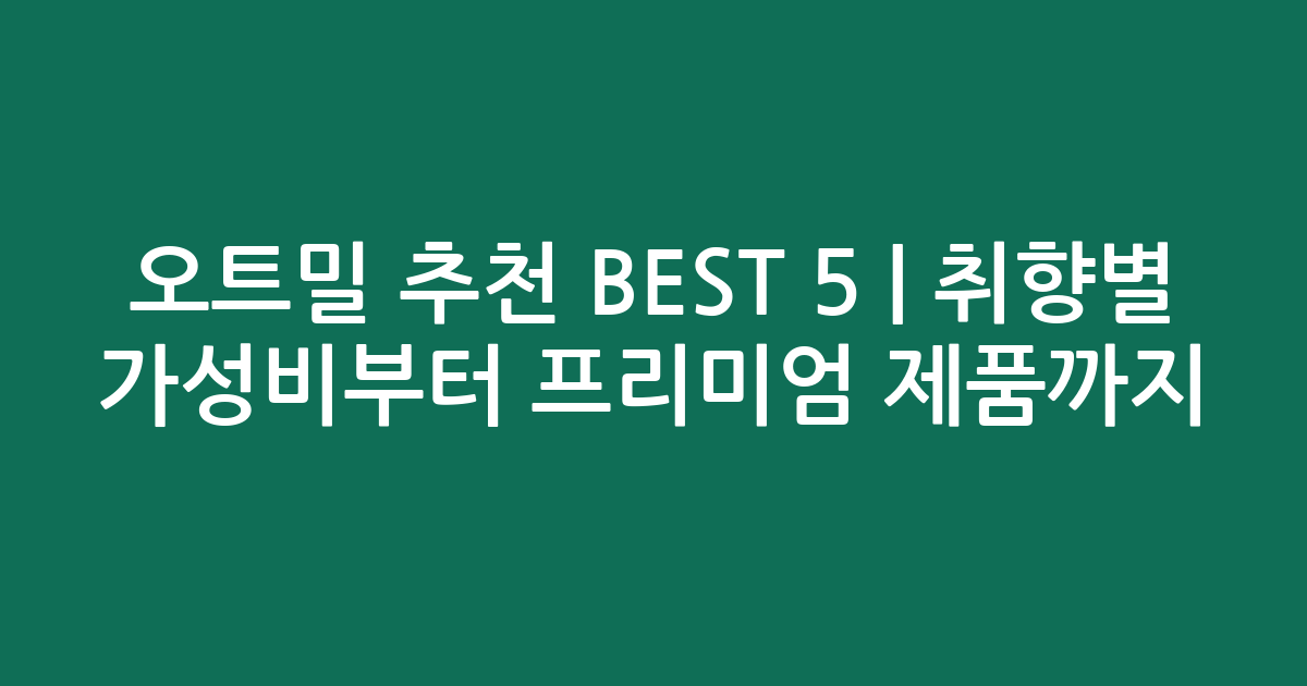 오트밀 추천 BEST 5 | 취향별 가성비부터 프리미엄 제품까지 비교