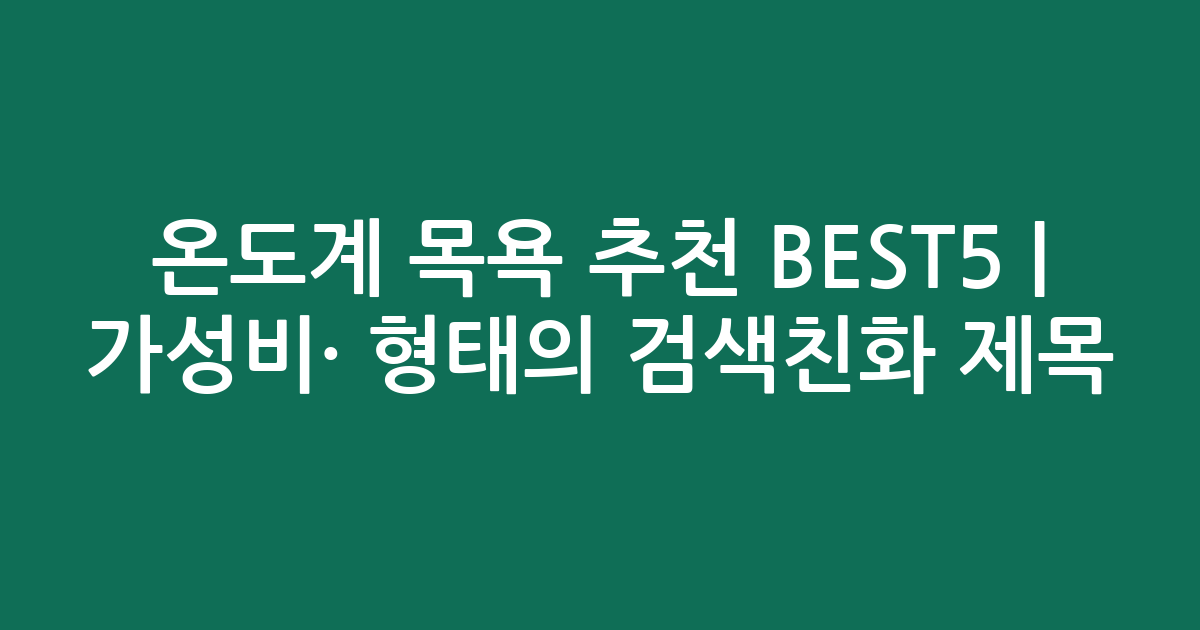온도계 목욕 추천 BEST5 | 가성비·인기 비교 형태의 검색친화 제목