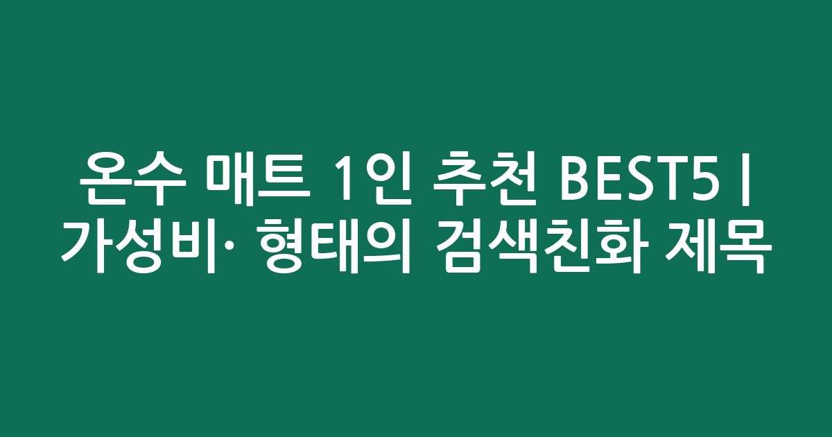 온수 매트 1인 추천 BEST5 | 가성비·인기 비교 형태의 검색친화 제목