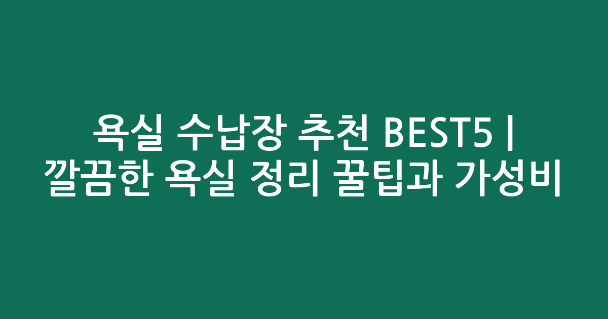 욕실 수납장 추천 BEST5 | 깔끔한 욕실 정리 꿀팁과 가성비 비교