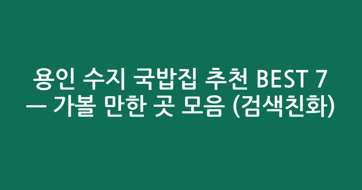 용인 수지 국밥집 추천 BEST 7 — 가볼 만한 곳 모음 (검색친화)