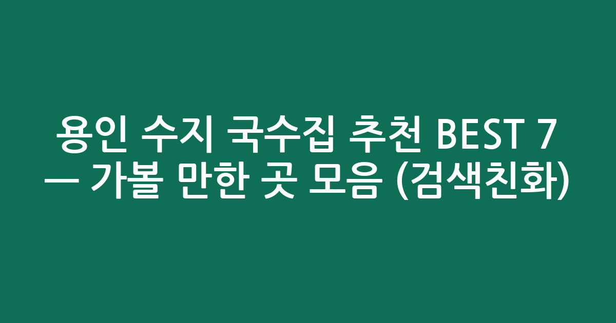 용인 수지 국수집 추천 BEST 7 — 가볼 만한 곳 모음 (검색친화)