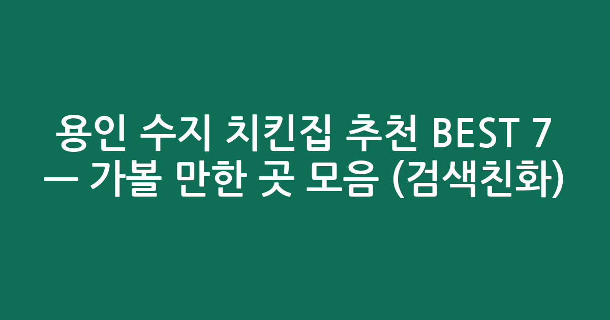 용인 수지 치킨집 추천 BEST 7 — 가볼 만한 곳 모음 (검색친화)