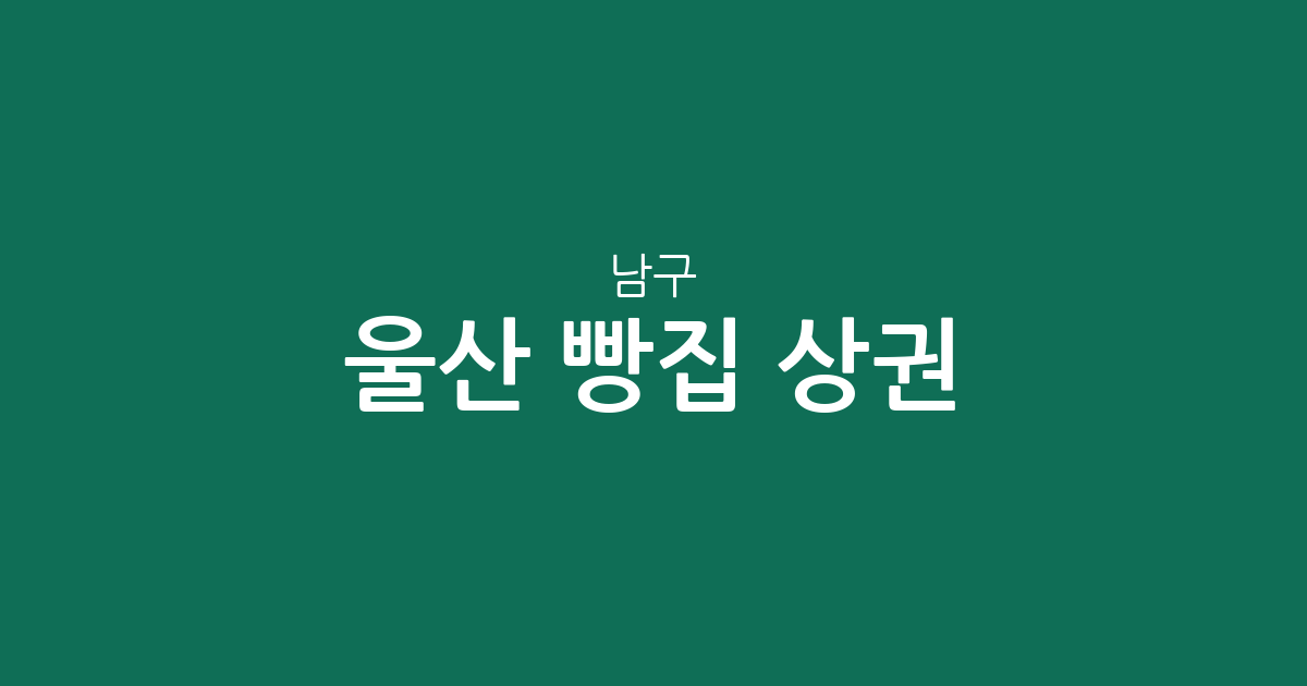울산 남구 빵집 상권 분석: 삼산동부터 옥동까지 베이커리 밀집도 알아보기