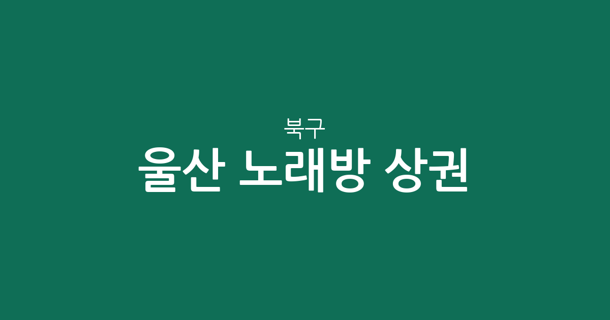울산 북구 노래방 상권 분석: 농소동부터 강동동까지 지역별 분포 현황