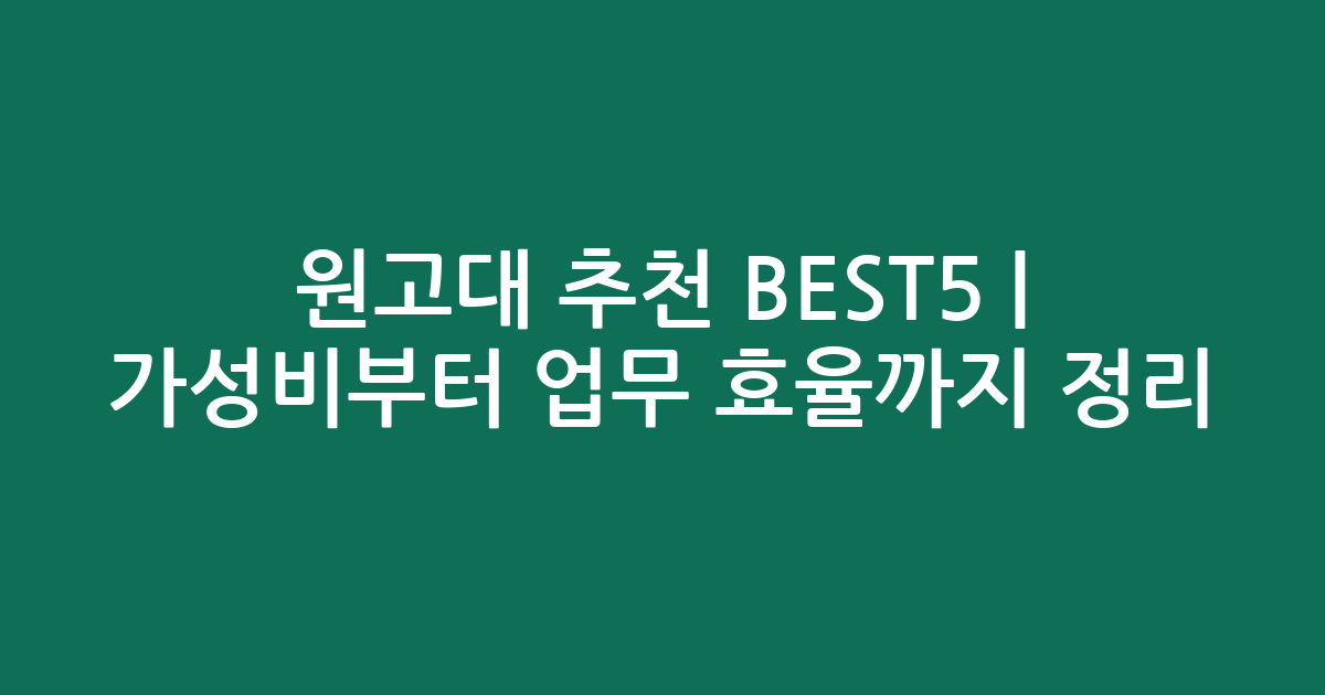 원고대 추천 BEST5 | 가성비부터 업무 효율까지 비교 정리