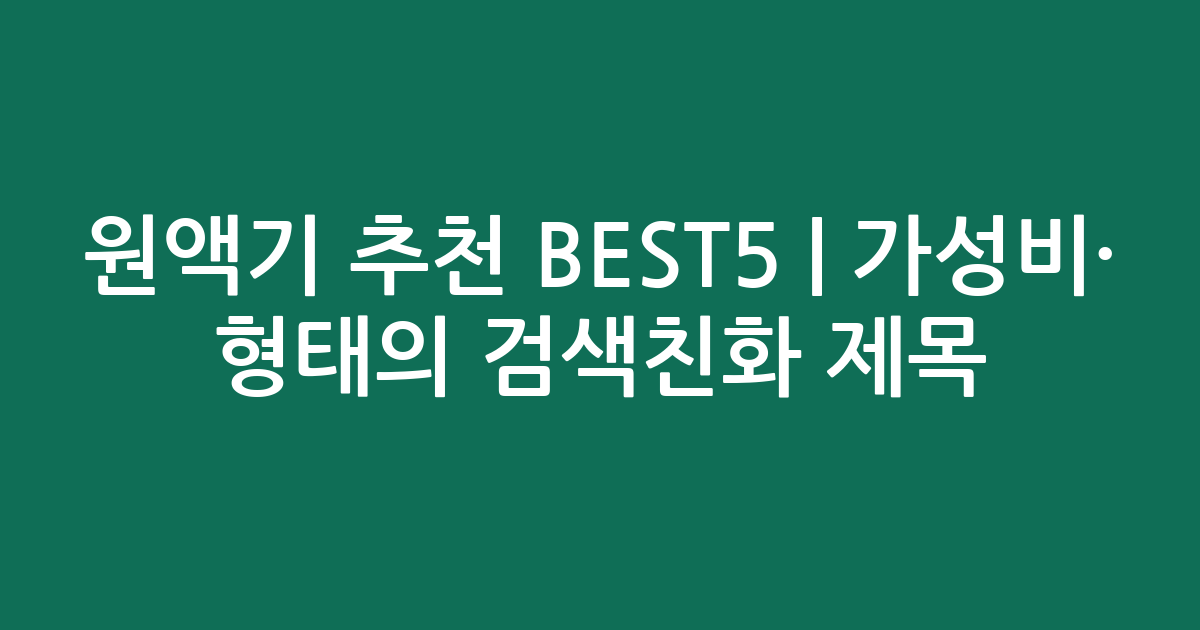 원액기 추천 BEST5 | 가성비·인기 비교 형태의 검색친화 제목