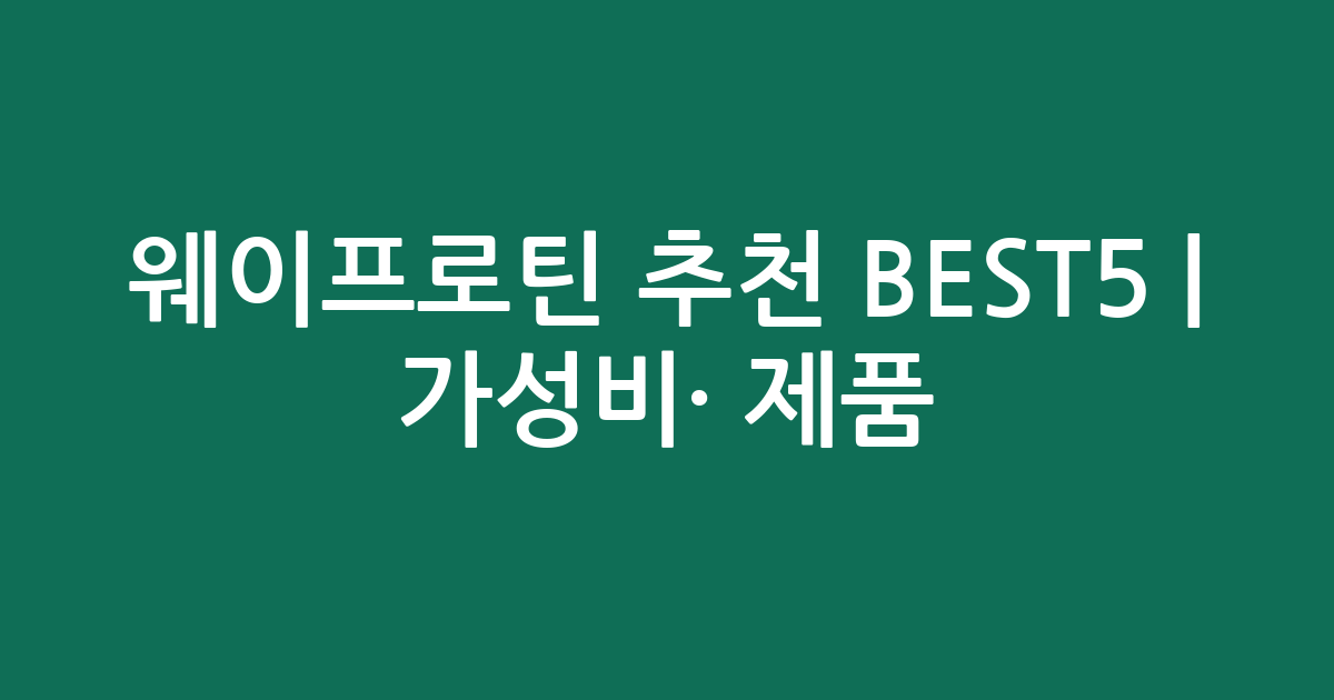 웨이프로틴 추천 BEST5 | 가성비·인기 제품 비교
