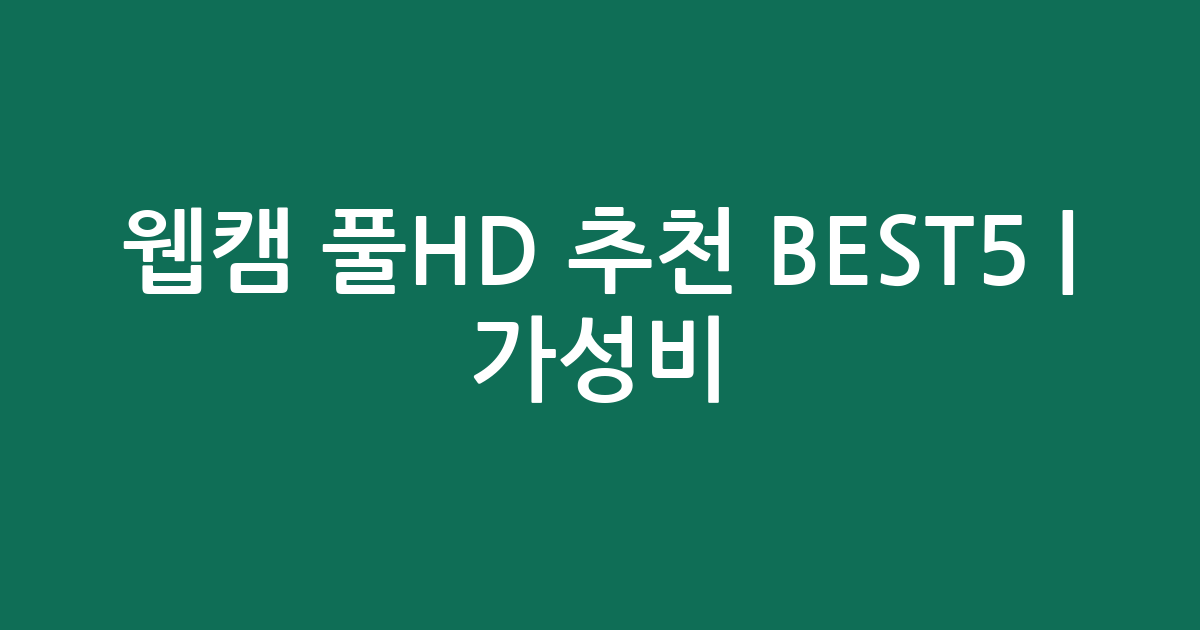 웹캠 풀HD 추천 BEST5 | 가성비·인기 비교