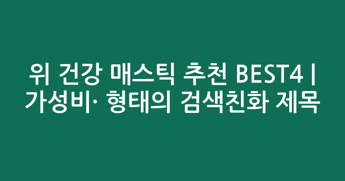 위 건강 매스틱 추천 BEST4 | 가성비·인기 비교 형태의 검색친화 제목