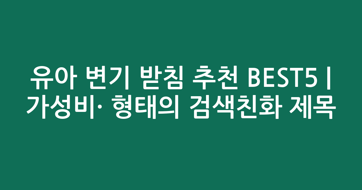 유아 변기 받침 추천 BEST5 | 가성비·인기 비교 형태의 검색친화 제목