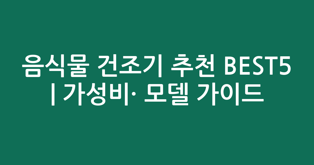 음식물 건조기 추천 BEST5 | 가성비·인기 모델 비교 가이드