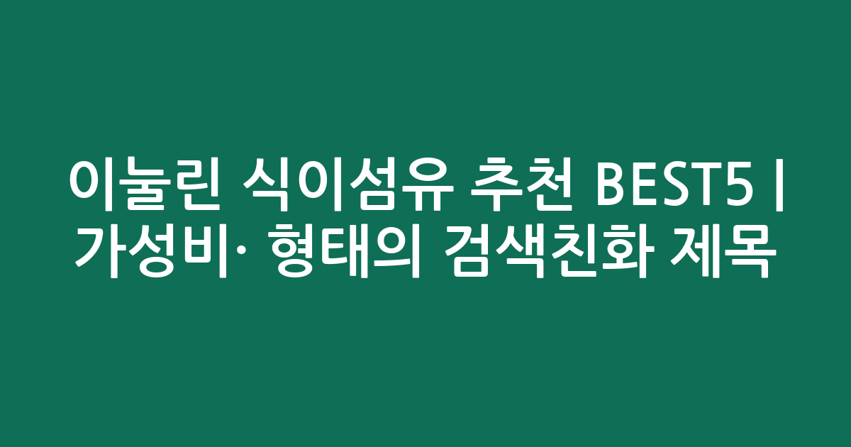 이눌린 식이섬유 추천 BEST5 | 가성비·인기 비교 형태의 검색친화 제목