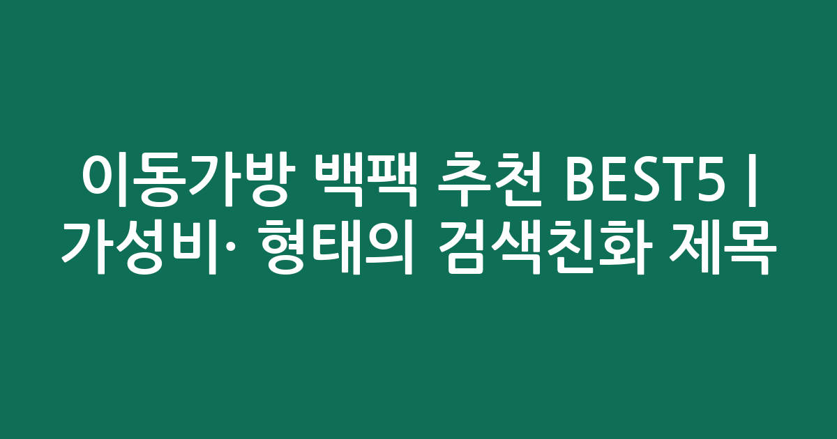 이동가방 백팩 추천 BEST5 | 가성비·인기 비교 형태의 검색친화 제목