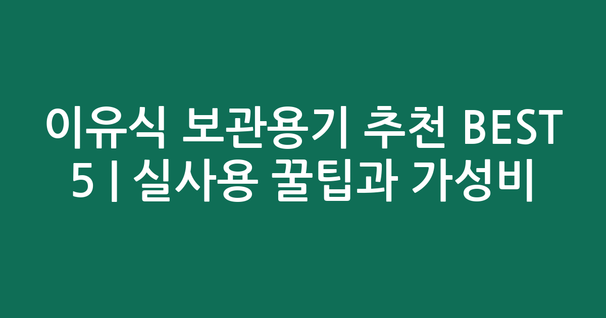 이유식 보관용기 추천 BEST 5 | 실사용 꿀팁과 가성비 비교