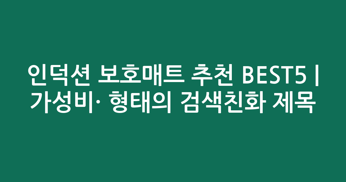 인덕션 보호매트 추천 BEST5 | 가성비·인기 비교 형태의 검색친화 제목