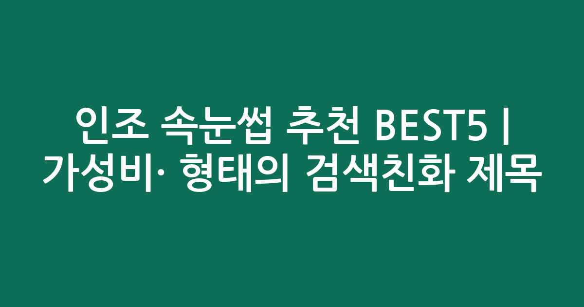 인조 속눈썹 추천 BEST5 | 가성비·인기 비교 형태의 검색친화 제목