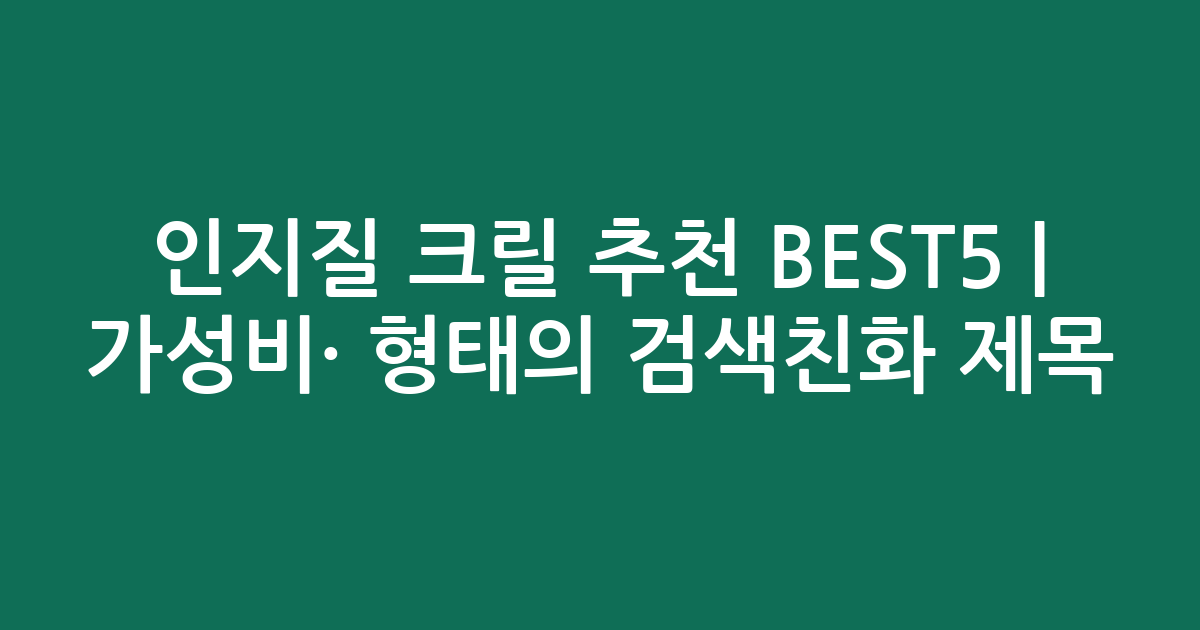 인지질 크릴 추천 BEST5 | 가성비·인기 비교 형태의 검색친화 제목