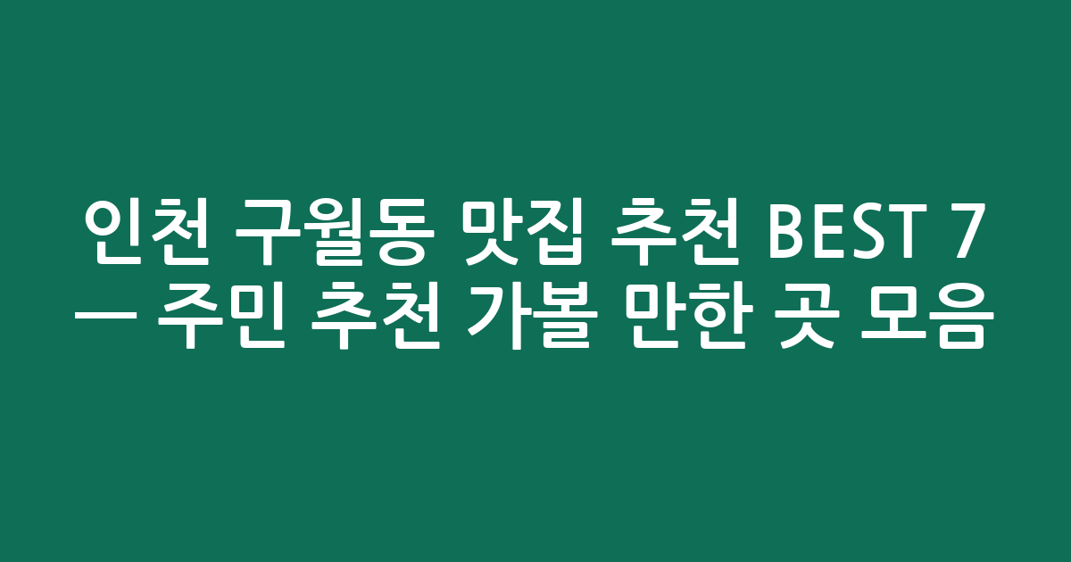 인천 구월동 맛집 추천 BEST 7 — 주민 추천 가볼 만한 곳 모음