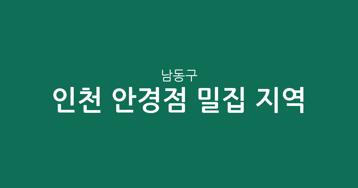인천 남동구 안경점 밀집 지역 분석: 논현동부터 간석동까지 상권 분포 현황