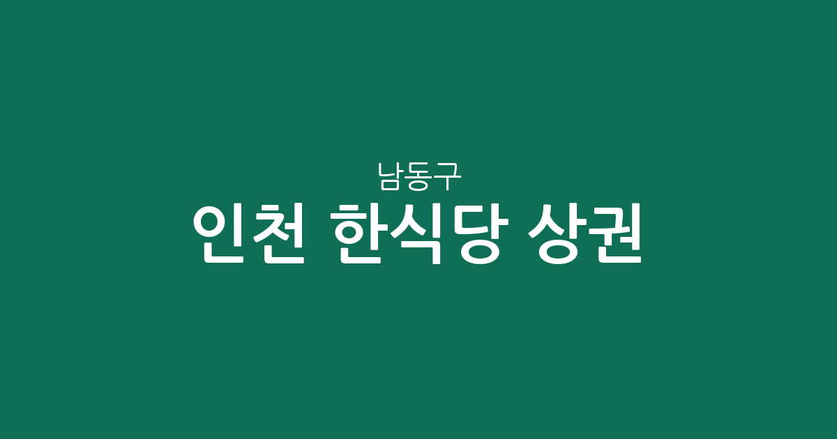 인천 남동구 한식당 상권 분석: 구월3동부터 장수서창동까지 밀집 지역 현황
