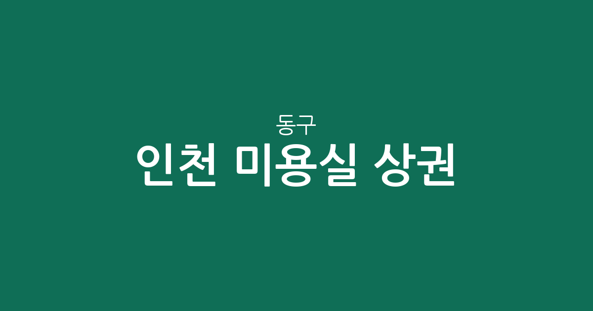 인천 동구 미용실 상권 분석: 송현동부터 송림동까지 우리 동네 헤어샵 밀집도 확인하기