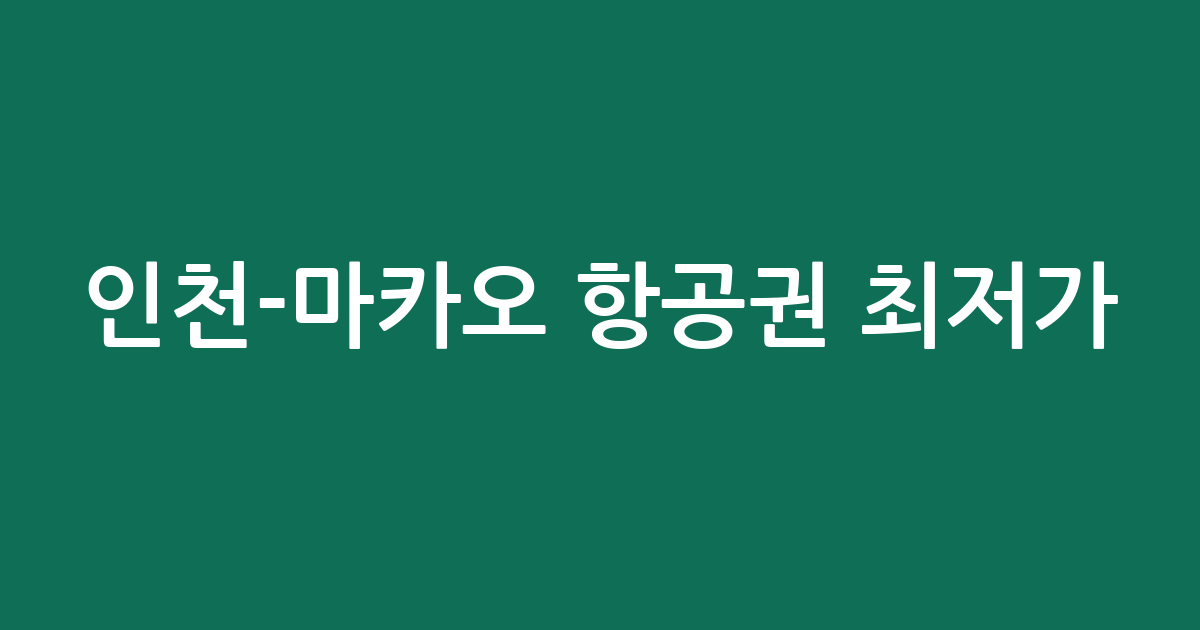 인천-마카오 항공권 최저가 분석: 3박 4일 여행 언제 떠나는 게 가장 쌀까?