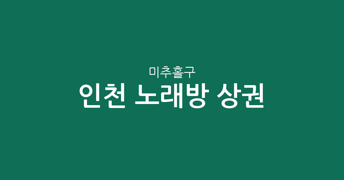 인천 미추홀구 노래방 상권 분석: 용현동과 주안동 일대 밀집도와 지역 분포 특징