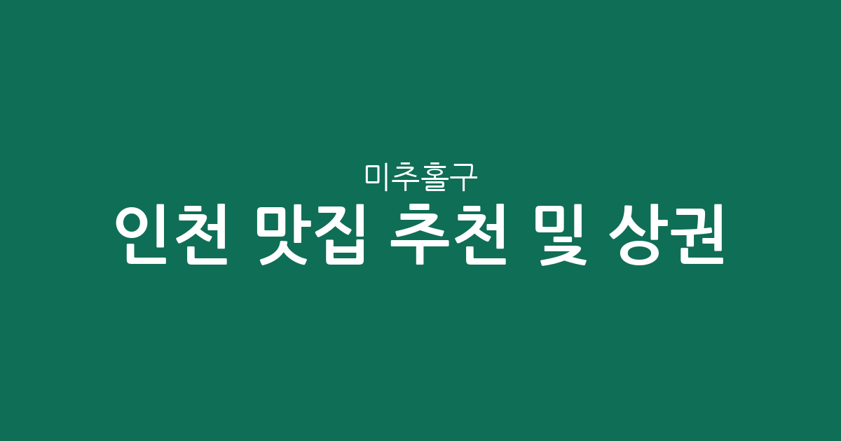 인천 미추홀구 맛집 추천 및 상권 분석: 용현동·주안동 인기 맛집 밀집 지역은 어디?