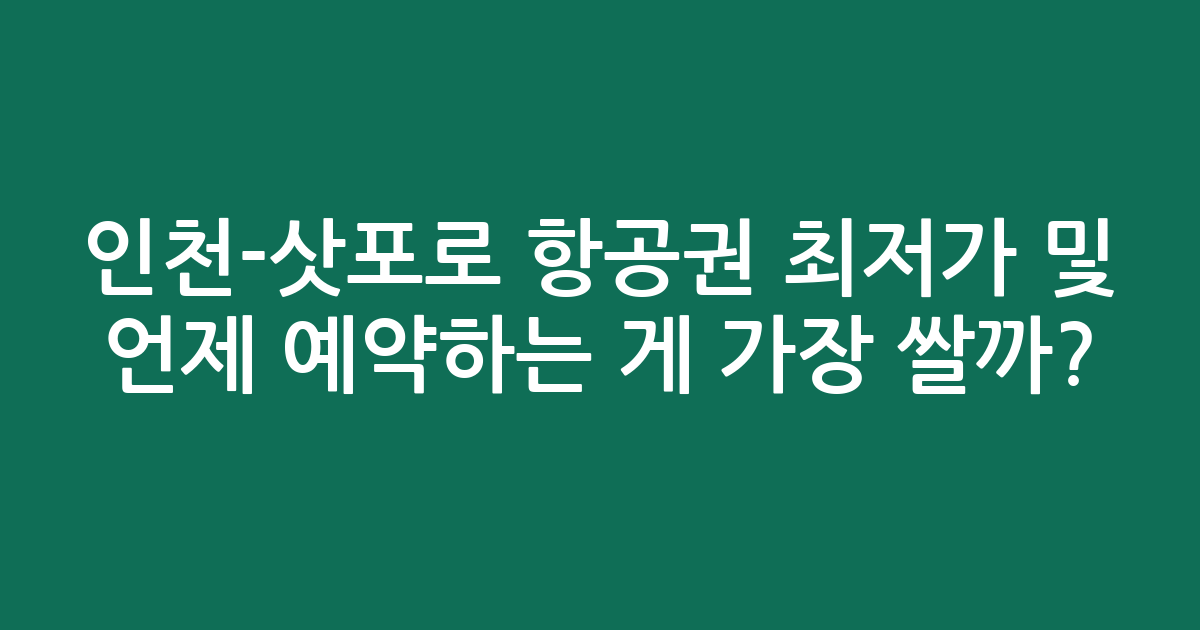 인천-삿포로 항공권 최저가 및 언제 예약하는 게 가장 쌀까?