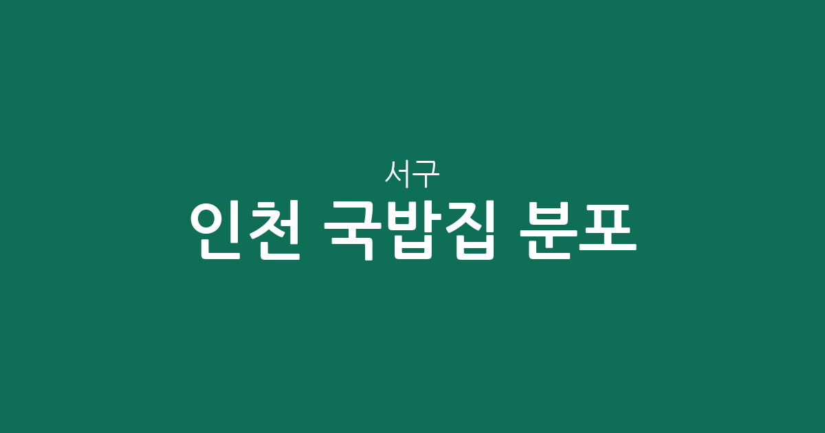인천 서구 국밥집 분포 분석: 가좌동부터 연희동까지 밀집 상권 정보