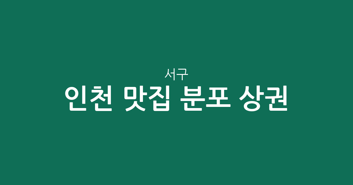 인천 서구 맛집 분포 상권 분석: 연희동부터 석남동까지 주요 인기 맛집 밀집 지역 총정리