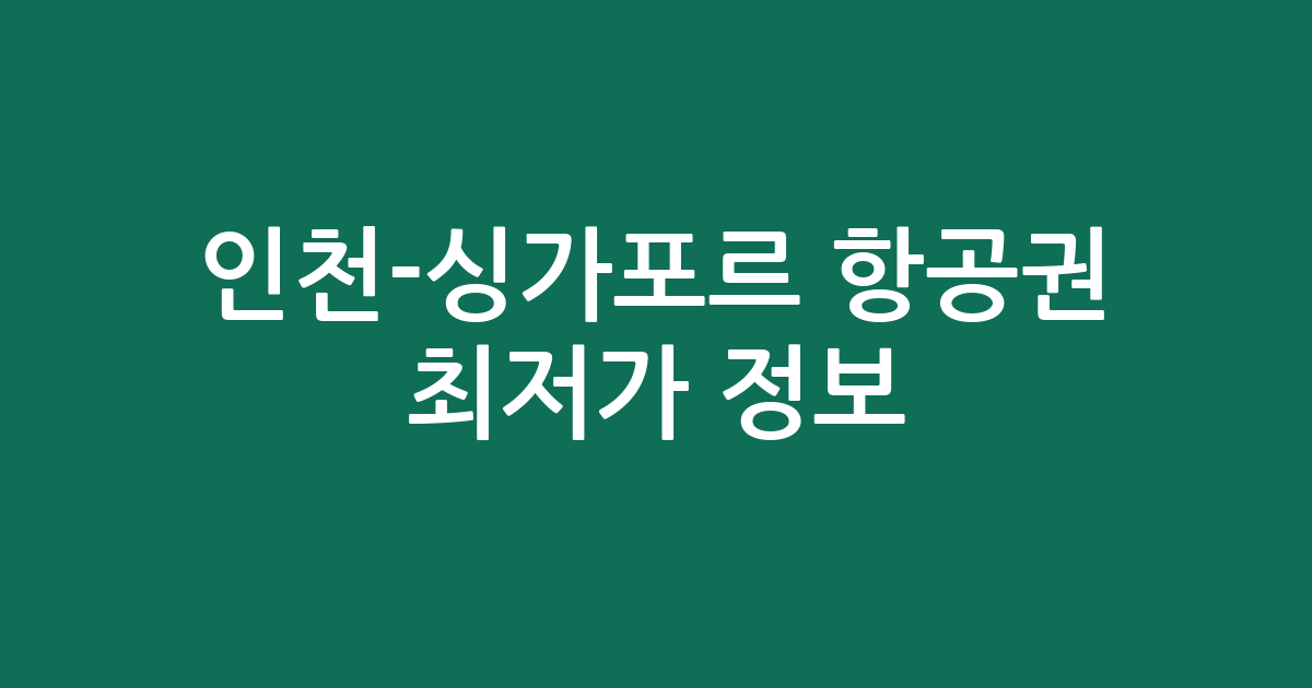 인천-싱가포르 항공권 최저가 정보: 언제 예약하는 게 가장 저렴할까?