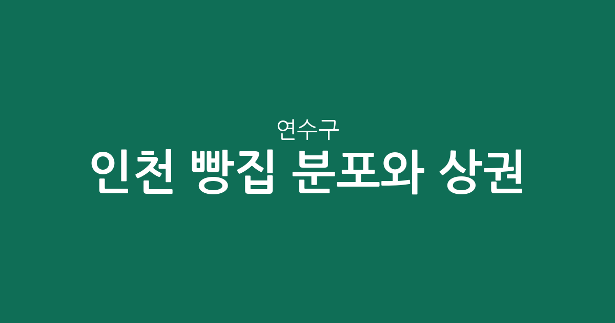 인천 연수구 빵집 분포와 상권 분석: 송도부터 연수동까지 베이커리 현황