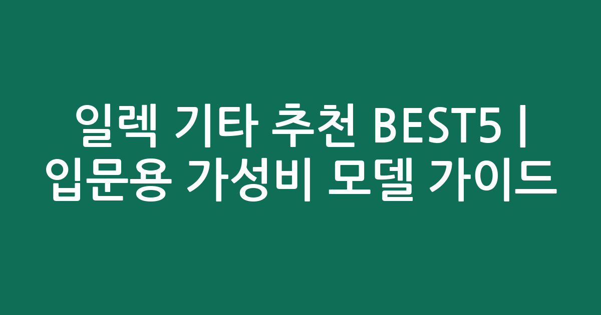 일렉 기타 추천 BEST5 | 입문용 가성비 모델 비교 가이드