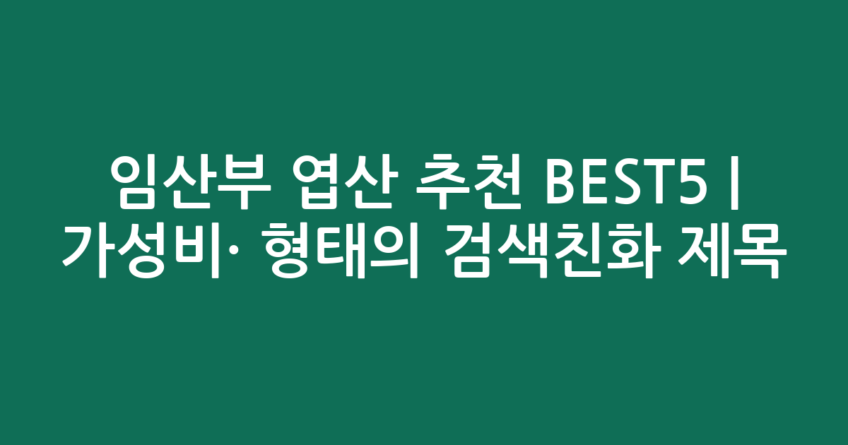 임산부 엽산 추천 BEST5 | 가성비·인기 비교 형태의 검색친화 제목