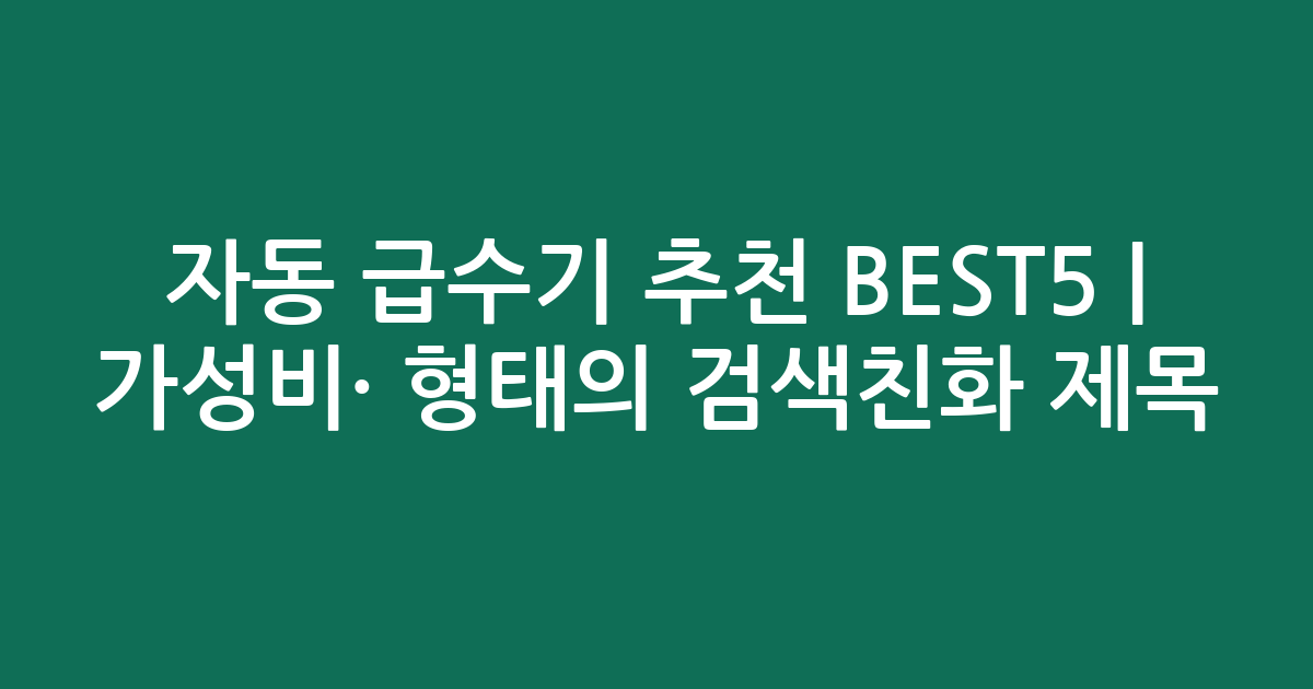 자동 급수기 추천 BEST5 | 가성비·인기 비교 형태의 검색친화 제목