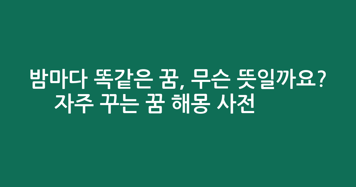 밤마다 똑같은 꿈, 무슨 뜻일까요? 자주 꾸는 꿈 해몽 사전 😴✨