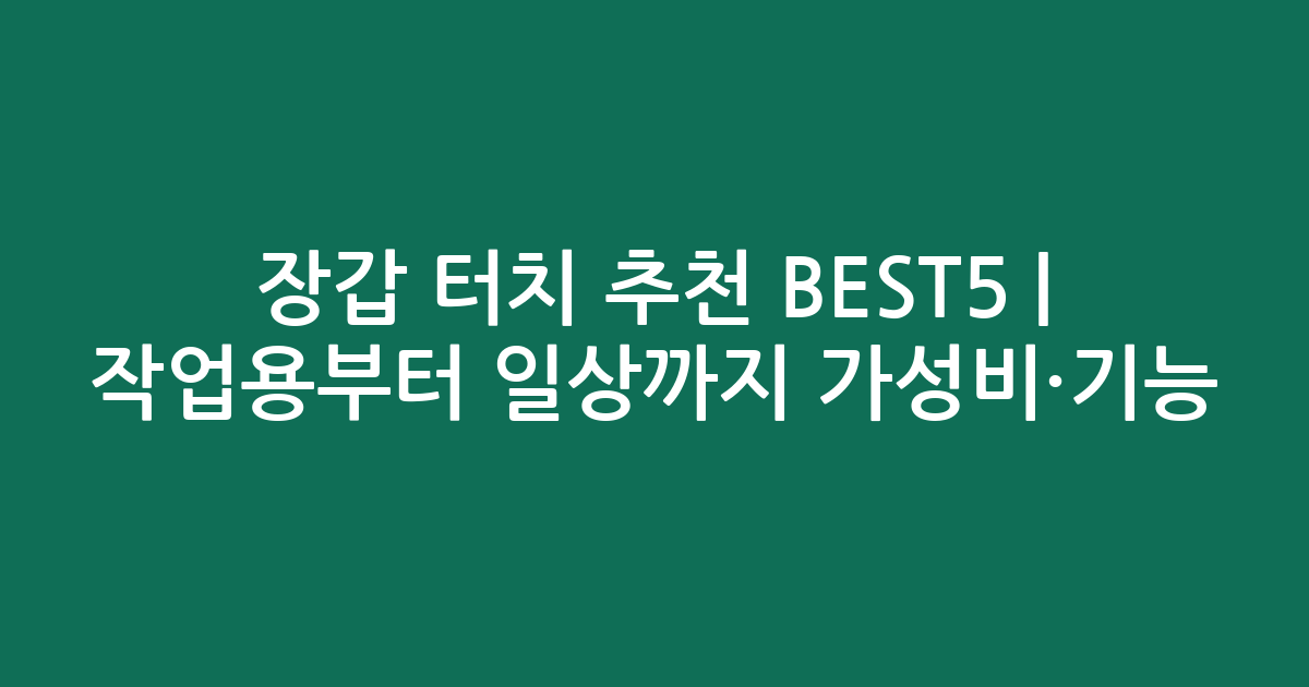 장갑 터치 추천 BEST5 | 작업용부터 일상까지 가성비·기능 비교
