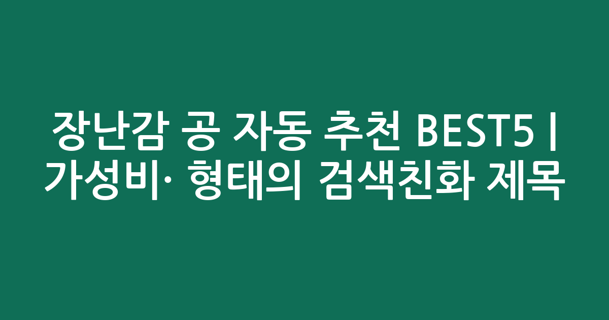 장난감 공 자동 추천 BEST5 | 가성비·인기 비교 형태의 검색친화 제목